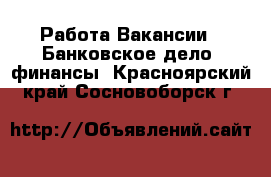 Работа Вакансии - Банковское дело, финансы. Красноярский край,Сосновоборск г.